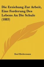 Die Erziehung Zur Arbeit, Eine Forderung Des Lebens An Die Schule (1883)