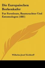 Die Europaischen Borkenkafer: Fur Forstleute, Baumzuchter Und Entomologen (1881)