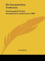 Die Europaischen Torfmoose: Nachtragsheft Zu Den Europaischen Laubmoosen (1906)