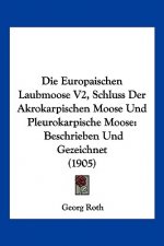 Die Europaischen Laubmoose V2, Schluss Der Akrokarpischen Moose Und Pleurokarpische Moose: Beschrieben Und Gezeichnet (1905)