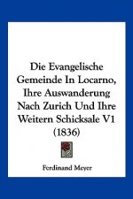 Die Evangelische Gemeinde In Locarno, Ihre Auswanderung Nach Zurich Und Ihre Weitern Schicksale V1 (1836)