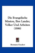 Die Evangelische Mission, Ihre Lander, Volker Und Arbeiten (1886)