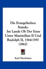 Die Evangelischen Stande: Im Lande Ob Der Enns Unter Maximilian II Und Rudolph II, 1564-1597 (1862)