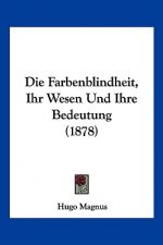 Die Farbenblindheit, Ihr Wesen Und Ihre Bedeutung (1878)