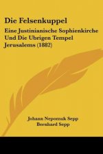 Die Felsenkuppel: Eine Justinianische Sophienkirche Und Die Ubrigen Tempel Jerusalems (1882)