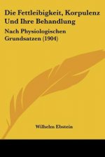 Die Fettleibigkeit, Korpulenz Und Ihre Behandlung: Nach Physiologischen Grundsatzen (1904)