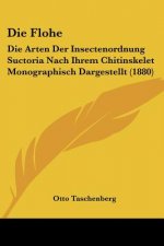 Die Flohe: Die Arten Der Insectenordnung Suctoria Nach Ihrem Chitinskelet Monographisch Dargestellt (1880)