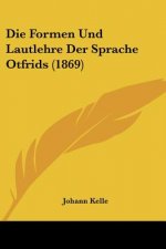 Die Formen Und Lautlehre Der Sprache Otfrids (1869)