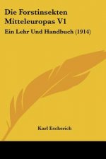 Die Forstinsekten Mitteleuropas V1: Ein Lehr Und Handbuch (1914)