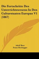 Die Fortschritte Des Unterrichtswesens In Den Culturstaaten Europas V1 (1867)