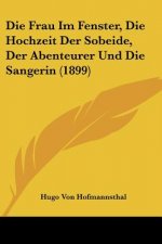 Die Frau Im Fenster, Die Hochzeit Der Sobeide, Der Abenteurer Und Die Sangerin (1899)