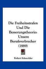 Die Freiheitsstrafen Und Die Besserungstheorie: Unsere Berufsverbrecher (1889)