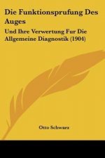 Die Funktionsprufung Des Auges: Und Ihre Verwertung Fur Die Allgemeine Diagnostik (1904)