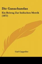 Die Ganachandas: Ein Beitrag Zur Indischen Metrik (1872)