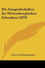 Die Gaugrafschaften Im Wirtembergischen Schwaben (1879)