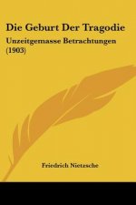Die Geburt Der Tragodie: Unzeitgemasse Betrachtungen (1903)