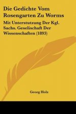 Die Gedichte Vom Rosengarten Zu Worms: Mit Unterstutzung Der Kgl. Sachs. Geselischaft Der Wissenschaften (1893)