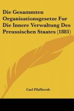 Die Gesammten Organisationsgesetze Fur Die Innere Verwaltung Des Preussischen Staates (1881)