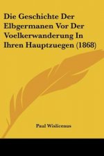 Die Geschichte Der Elbgermanen Vor Der Voelkerwanderung In Ihren Hauptzuegen (1868)