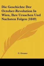 Die Geschichte Der October-Revolution In Wien, Ihre Ursachen Und Nachsten Folgen (1849)