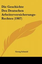 Die Geschichte Des Deutschen Arbeiterversicherungs-Rechtes (1907)