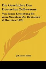 Die Geschichte Des Deutschen Zollwesens: Von Seiner Entstehung Bis Zum Abschluss Des Deutschen Zollvereins (1869)