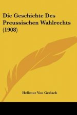 Die Geschichte Des Preussischen Wahlrechts (1908)