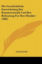 Die Geschichtliche Entwickelung Der Kammermusik Und Ihre Bedeutung Fur Den Musiker (1885)