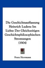 Die Geschichtsauffassung Heinrich Ludens Im Lichte Der Gleichzeitigen Geschichtsphilosophischen Stromungen (1904)