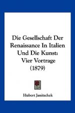 Die Gesellschaft Der Renaissance In Italien Und Die Kunst: Vier Vortrage (1879)