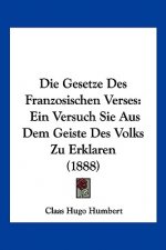 Die Gesetze Des Franzosischen Verses: Ein Versuch Sie Aus Dem Geiste Des Volks Zu Erklaren (1888)