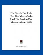 Die Gestalt Der Erde Und Der Meeresflache Und Die Erosion Des Meeresbodens (1867)