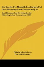 Die Gewebe Des Menschlichen Korpers Und Ihre Mikroskopischen Untersuchung V1: Das Mikroskop Und Die Methoden Der Mikroskopischen Untersuchung (1889)
