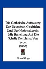 Die Gothaische Auffassung Der Deutschen Geschichte Und Der Nationalverein: Mit Beziehung Auf Die Schrift Des Herrn Von Sybel (1862)