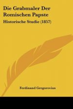 Die Grabmaler Der Romischen Papste: Historische Studie (1857)