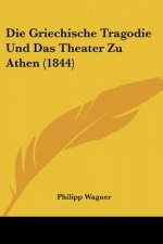 Die Griechische Tragodie Und Das Theater Zu Athen (1844)