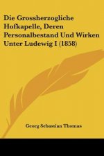 Die Grossherzogliche Hofkapelle, Deren Personalbestand Und Wirken Unter Ludewig I (1858)