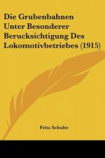 Die Grubenbahnen Unter Besonderer Berucksichtigung Des Lokomotivbetriebes (1915)