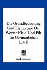 Die Grundbedeutung Und Etymologie Der Worter Kleid Und Filz Im Germanischen (1891)