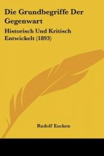 Die Grundbegriffe Der Gegenwart: Historisch Und Kritisch Entwickelt (1893)