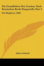 Die Grundlehren Der Cession, Nach Romischen Recht Dargestellt, Part 2: Die Klagform (1866)