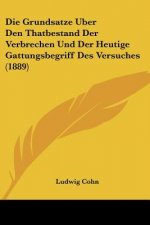 Die Grundsatze Uber Den Thatbestand Der Verbrechen Und Der Heutige Gattungsbegriff Des Versuches (1889)