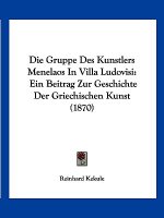 Die Gruppe Des Kunstlers Menelaos In Villa Ludovisi: Ein Beitrag Zur Geschichte Der Griechischen Kunst (1870)