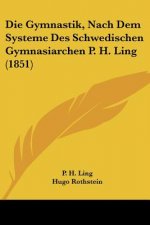 Die Gymnastik, Nach Dem Systeme Des Schwedischen Gymnasiarchen P. H. Ling (1851)