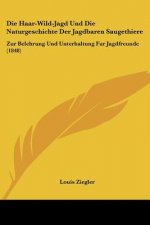 Die Haar-Wild-Jagd Und Die Naturgeschichte Der Jagdbaren Saugethiere: Zur Belehrung Und Unterhaltung Fur Jagdfreunde (1848)