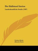 Die Halbinsel Istrien: Landeskundliche Studie (1907)