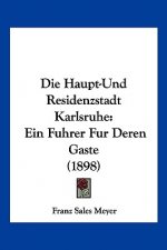 Die Haupt-Und Residenzstadt Karlsruhe: Ein Fuhrer Fur Deren Gaste (1898)