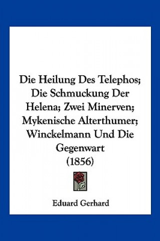 Die Heilung Des Telephos; Die Schmuckung Der Helena; Zwei Minerven; Mykenische Alterthumer; Winckelmann Und Die Gegenwart (1856)