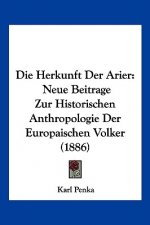 Die Herkunft Der Arier: Neue Beitrage Zur Historischen Anthropologie Der Europaischen Volker (1886)