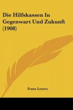 Die Hilfskassen in Gegenwart Und Zukunft (1908)